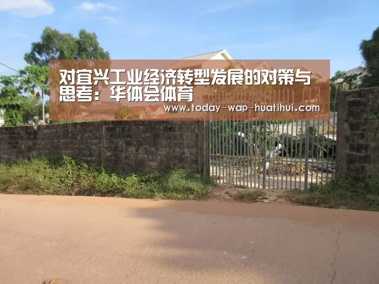 对宜兴工业经济转型发展的对策与思考:华体会体育(图1) 华体会体育