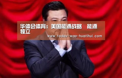 华体会体育:美国能源战略―能源独立(图1) 华体会体育