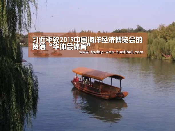 习近平致2019中国海洋经济博览会的贺信“华体会体育”(图2) 华体会体育