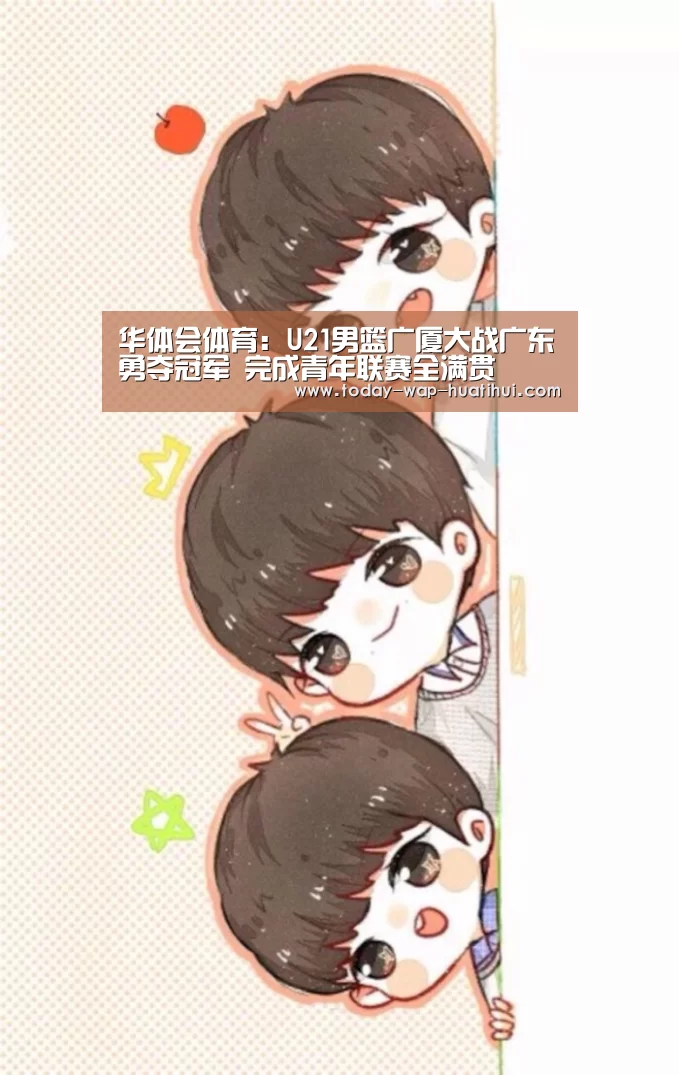 华体会体育:U21男篮广厦大战广东勇夺冠军 完成青年联赛全满贯(图2) 华体会体育